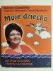 MOJE DZIECKO. JAK MĄDRZE KOCHAĆ I DOBRZE WYCHOWYWAĆ - Dorota Zawadzka